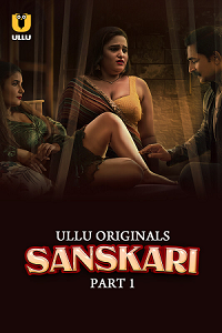 Download [18+] Sanskari (2023) S01 Part 1 Hindi ULLU Originals Complete WEB Series 480p | 720p | 1080p WEB-DL