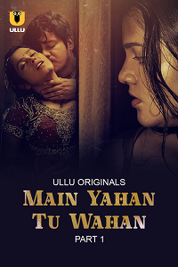 Download [18+] Main Yahan Tu Wahan (2023) S01 Part 1 Hindi ULLU Originals Complete WEB Series 480p | 720p | 1080p WEB-DL
