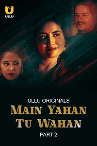 Download [18+] Main Yahan Tu Wahan (2023) S01 Part 2 Hindi ULLU Originals Complete WEB Series 480p | 720p | 1080p WEB-DL