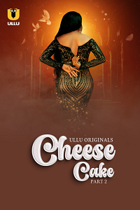 Download [18+] Cheese Cake (2024) S01 Part 2 Hindi ULLU Originals Complete WEB Series 480p | 720p | 1080p WEB-DL